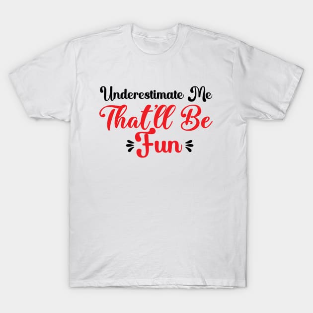 Underestimate Me That'll Be Fun Funny Proud and Confidence T-Shirt by CREATIVITY88